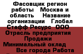 Фасовщик(регион работы - Москва и область) › Название организации ­ Глобал Стафф Ресурс, ООО › Отрасль предприятия ­ Продажи › Минимальный оклад ­ 35 000 - Все города Работа » Вакансии   . Мордовия респ.